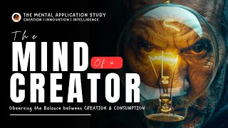 THE MIND OF A CREATOR (Observing the Balance between CREATION & CONSUMPTION)