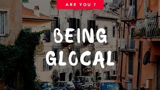 Global-Local...ARE YOU GLOCAL?