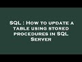 SQL : How to update a table using stored procedures in SQL Server