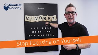 Stop Focusing on Yourself | Mindset Monday