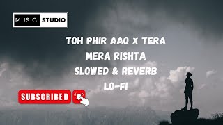 Toh phir aao X Tera mera rishta | Slowed & Reverb Lo-Fi | Sad Mashup | Breakup Song | Jalraj