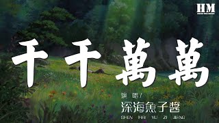 深海魚子醬 - 千千萬萬『哪怕歲月容顏已經改變』【動態歌詞Lyrics】