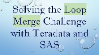 Solving the Loop Merge Challenge with Teradata and SAS