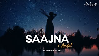 Saajna X Aadat Mashup | AB AMBIENTS Chillouts | Emotional Songs