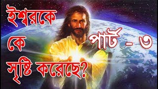 যদি ঈশ্বর  থাকে তাহলে কে ঈশ্বরকে সৃষ্টি করেছে? If God creates everything, then Who creates God?