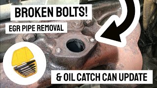 Broken Bolts, EGR pipe removal & Oil catch can update.