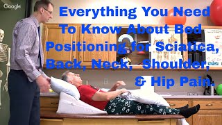 Everything You Need To Know About Bed Positioning for Sciatica, Back, Neck, Shoulder, & Hip Pain.