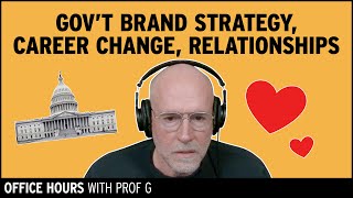 Government's Brand Strategy, Change Careers? \u0026 Relationship Advice | Office Hours with Prof G