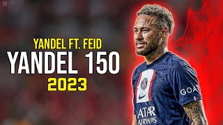 Neymar Jr ● Yandel 150 | Yandel ft. Feid ᴴᴰ