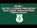 RESMI !! 12 PEMAIN PSMS MEDAN YANG SUDAH TEKEN KONTRAK 2022-2023 TERBARU