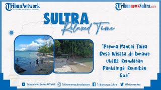 🔴Sultra Relax Time: Pesona Pantai Taipa Desa Wisata di Konut, Keindahan Pantainya, Keunikan Gua