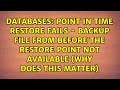 Point in time restore fails - backup file from before the restore point not available (why does...