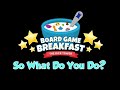 Board Game Breakfast - So What Do You Do?