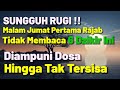 SUNGGUH RUGI !! MALAM JUMAT BULAN RAJAB TIDAK MEMBACA 6 DZIKIR INI, DIAMPUNI DOSA HINGGA TAK TERSISA