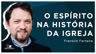 O ESPÍRITO NA HISTÓRIA DA IGREJA | Franklin Ferreira