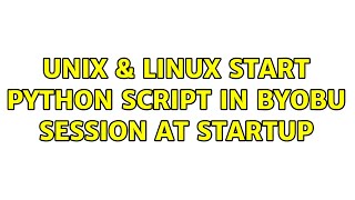 Unix & Linux: start python script in byobu session at startup (2 Solutions!!)
