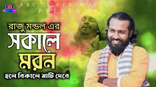 সকালে মরন হবে বিকালে মাটি দেবে। Raju Mondol । Bangla New Song 2023। ABC Cover Music