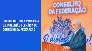 Presidente Lula participa da 1ª Reunião Plenária do Conselho da Federação