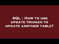 SQL : How to use update trigger to update another table?