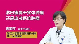 淋巴瘤属于实体肿瘤还是血液系统肿瘤 谢亚萍 浙江大学医学院附属杭州市第一人民医院