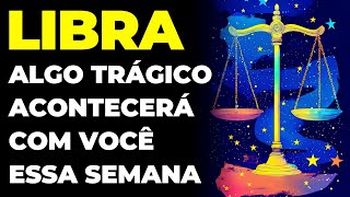 LIBRA: 😢 ALGO TRÁGICO VAI ACONTECER COM VOCÊ ESSA SEMANA | VAI TE ATINGIR EM CHEIO | É CHOCANTE