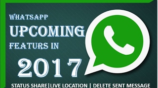 WhatsApp upcoming features in 2017 | Live location | Status Sharing | Delete sent message |