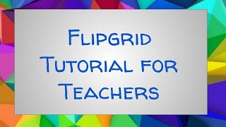 Flipgrid Tutorial for Teachers