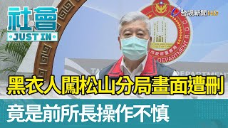 黑衣人闖松山分局畫面遭刪  竟是前所長操作不慎【社會快訊】