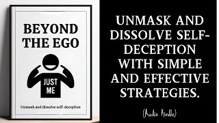 Beyond the ego: Unmask and dissolve self-deception with simple and effective strategies | Audiobook