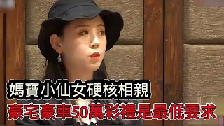 媽寶小仙女相親直言不諱，要求有180大房子，豪車外加50萬彩禮，月入過萬小夥被嚇得不敢說話