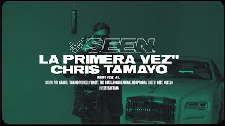 CHRIS TAMAYO - LA PRIMERA VEZ ( S E E N ) ✓✓