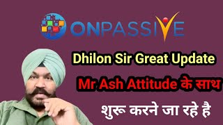 Onpassive Today Update | Dhillon Sir Great Update | Mr Ash Attitude के साथ शुरू करने जा रहे है