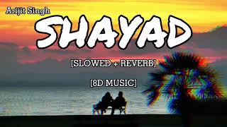 Shayad - Love aaj Kal [Slowed + Reverb][8D Music] | Arijit Singh |