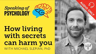 How living with secrets can harm you, with Michael Slepian, PhD | Speaking of Psychology