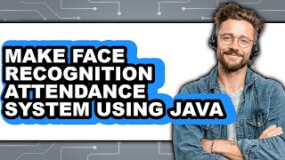 How to Make Face Recognition Attendance System Using Java - Easy Guide
