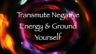Transmute Negative Energy and Ground Yourself (Energy Healing)
