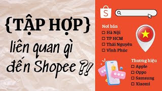 Các phép toán trên tập hợp và ứng dụng trong Shopee (Set theory 2)