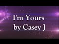 Casey J - I'm Yours Lyric Video