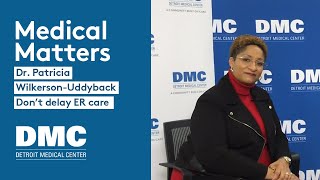 DMC Medical Matters | Dr. Patricia Wilkerson-Uddyback - Don’t delay ER care