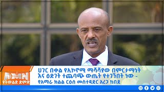 ሀገር በቀል የኢኮኖሚ ማሻሻያው በምርታማነት እና ዕድገት ተጨባጭ ውጤት የተገኘበት ነው - የአማራ ክልል ርዕሰ መስተዳድር አረጋ ከበደ