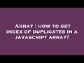 Array : how to get index of duplicates in a javascript array?