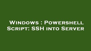 Windows : Powershell Script: SSH into Server