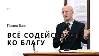 Всё содействует ко благу. Павел Бак