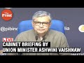 LIVE: Cabinet Briefing by Union Minister Ashwini Vaishnaw