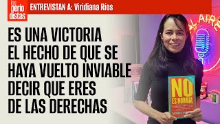 Es una victoria el hecho de que se haya vuelto inviable decir que eres de las derechas: Viri Ríos