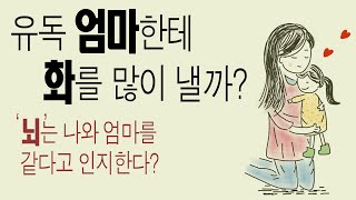 왜 유독 엄마한테 화를 많이 낼까?ㅣ뇌는 엄마를 나로 인지한다?