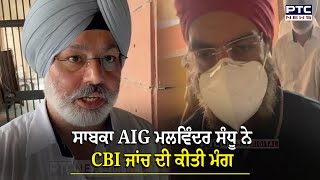 ਸਾਬਕਾ AIG Malwinder Sandhu ਦਾ PTC NEWS ‘ਤੇ Exclusive ਬਿਆਨ , ਮਲਵਿੰਦਰ ਸੰਧੂ ਨੇ CBI ਜਾਂਚ ਦੀ ਕੀਤੀ ਮੰਗ