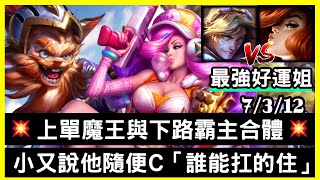 【國服最強好運姐 夏天】刘小又說他隨便C，上單魔王與下路霸主合體「誰能扛的住」7/3/12｜VS伊澤瑞爾.Ezreal｜\u0026刘小又