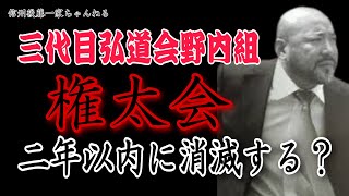 【新作】三代目弘道会　権太会が二年以内には消滅？情報提供者のお話！