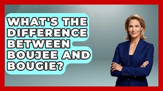What's The Difference Between Boujee And Bougie? - Trend Unwrapper